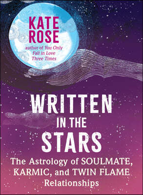 Written in the Stars: The Astrology of Soulmate, Karmic, and Twin Flame Relationships