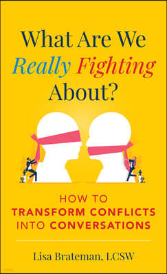 What Are We Really Fighting About?: How to Transform Conflicts Into Conversations