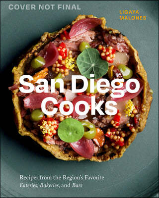 San Diego Cooks: Recipes from the Region's Favorite Eateries, Bakeries, and Bars