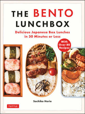 The Bento Lunchbox: Delicious Japanese Box Lunches in 30 Minutes or Less (with Over 125 Recipes)