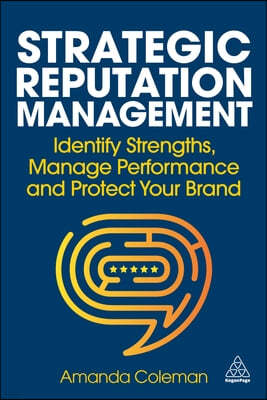 Strategic Reputation Management: Identify Strengths, Manage Performance and Protect Your Brand