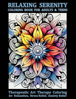 Relaxing Serenity Coloring Book For Adults & Teens: Therapeutic Art Therapy Coloring for Relaxation, Stress Relief, Anxiety Relief