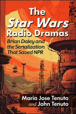 The Star Wars Radio Dramas: Brian Daley and the Serialization That Saved NPR