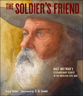 The Soldier's Friend: Walt Whitman's Extraordinary Service in the American Civil War