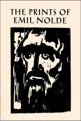 The Prints of Emil Nolde: (1897-1956): From the Collection of Albert and Irene Sax