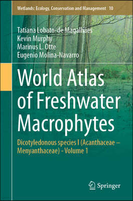 World Atlas of Freshwater Macrophytes: Dicotyledonous Species I (Acanthaceae - Menyanthaceae) - Volume 1