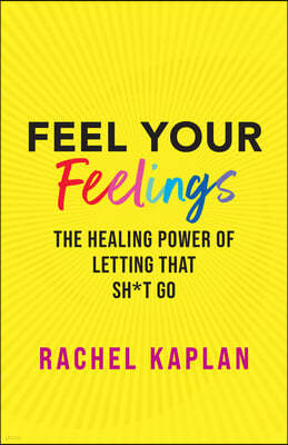 Feel, Heal, and Let That Sh*t Go: Your Guide to Emotional Resilience and Lasting Self-Love