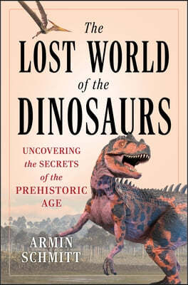 The Lost World of the Dinosaurs: Uncovering the Secrets of the Prehistoric Age