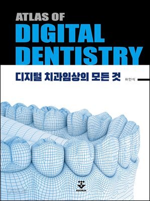 ATLAS OF DIGITAL DENTISTRY : 디지털 치과임상의 모든 것