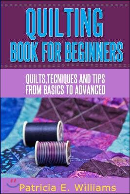 Quilting Book for Beginners: Quilts, techniques & tips from basic to advanced