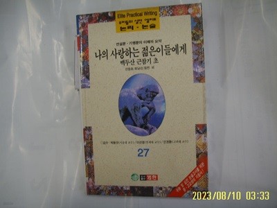 안창호 최남선 링컨 외 / 범한 / 우리들의 실전 엘리트 논리. 논술 27 연설문. 기행문의 이해와 요약. 나의 사랑하는 젊은이들에게 외 -96년.초판. 꼭 상세란참조