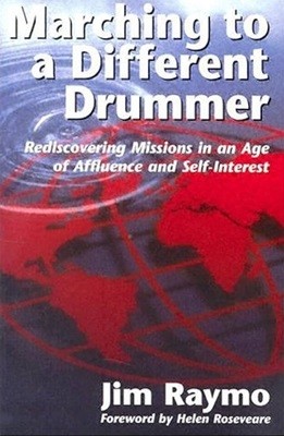 Marching to a Different Drummer : Rediscovering Missions in an Age of Affluence and Self-Interest: Rediscovering Missions in an Age of Affluence and Self-Interest