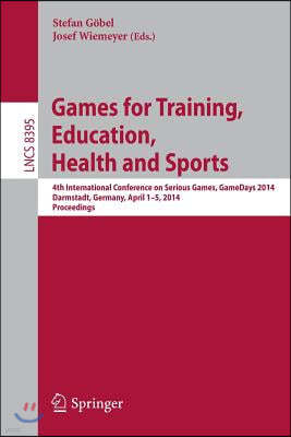 Games for Training, Education, Health and Sports: 4th International Conference on Serious Games, Gamedays 2014, Darmstadt, Germany, April 1-5, 2014. P