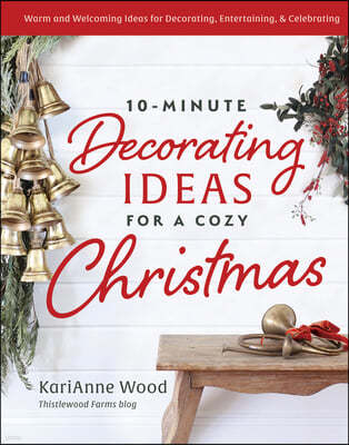 10-Minute Decorating Ideas for a Cozy Christmas: Festive and Easy-To-Do Ideas for the Most Wonderful Time of the Year
