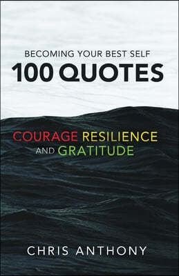 Becoming Your Best Self: 100 Quotes on Courage, Resilience, and Gratitude
