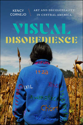 Visual Disobedience: Art and Decoloniality in Central America