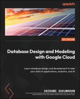 Database Design and Modeling with Google Cloud: Learn database design and development to take your data to applications, analytics, and AI