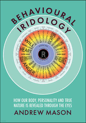 Behavioural Iridology: How Our Body, Personality and True Nature Is Revealed Through the Eyes