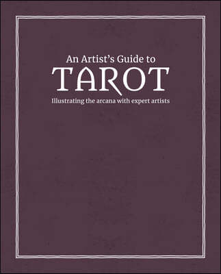 An Artist's Guide to Tarot: Illustrating the Arcana with Expert Artists