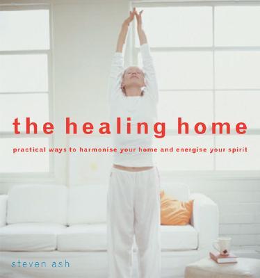 The Healing Home: Practical Ways to Harmonize Your Home and Energize Your Spirit