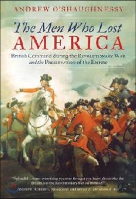 The Men Who Lost America: British Command during the Revolutionary War and the Preservation of the Empire