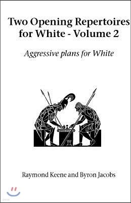 Two Opening Repertoires for White - Volume 2: Aggressive Plans for White