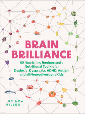 Brain Brilliance: 60 Nourishing Recipes and a Nutritional Toolkit for Dyslexia, Dyspraxia, Adhd, Autism and All Neurodivergent Kids