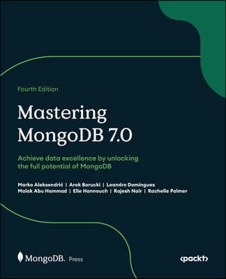 Mastering MongoDB 7.0 - Fourth Edition: Achieve data excellence by unlocking the full potential of MongoDB