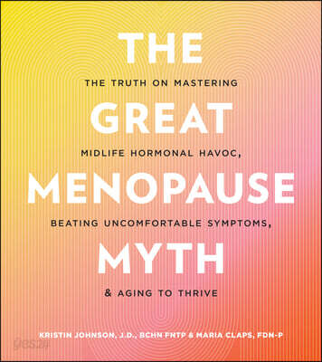 The Great Menopause Myth: The Truth on Mastering Midlife Hormonal Mayhem, Beating Uncomfortable Symptoms, and Aging to Thrive