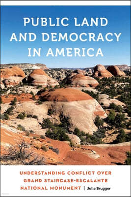 Public Land and Democracy in America: Understanding Conflict Over Grand Staircase-Escalante National Monument
