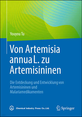 Von Artemisia Annua L. Zu Artemisininen: Die Entdeckung Und Entwicklung Von Artemisininen Und Malariamedikamenten