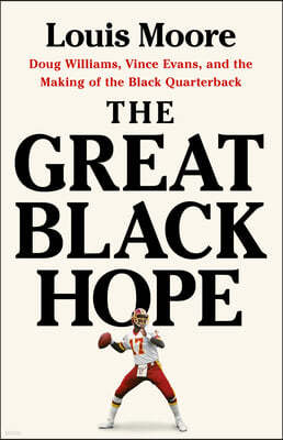 The Great Black Hope: Doug Williams, Vince Evans, and the Making of the Black Quarterback