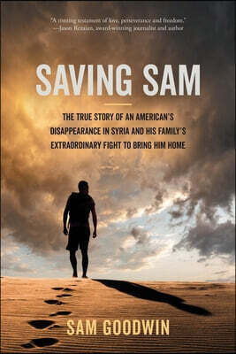 Center Street Saving Sam: The True Story of an American's Disappearance in Syria and His Family's Extraordinary Fight to Bring Him Home