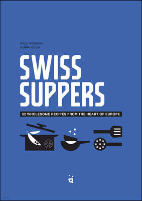 Swiss Suppers: 52 Wholesome Recipes from the Heart of Europe