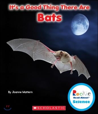 It's a Good Thing There Are Bats (Rookie Read-About Science: It's a Good Thing...)