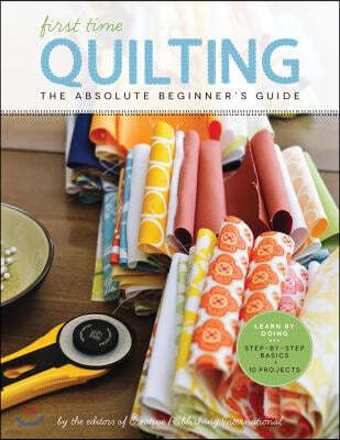 First Time Quilting: The Absolute Beginner's Guide: There's a First Time for Everything