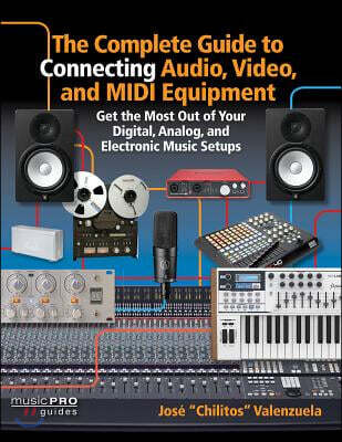The Complete Guide to Connecting Audio, Video, and MIDI Equipment: Get the Most Out of Your Digital, Analog, and Electronic Music Setups English Editi