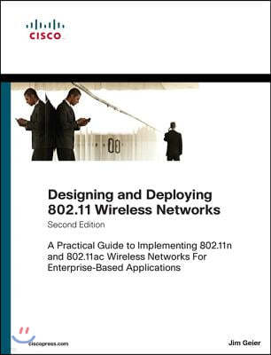 Designing and Deploying 802.11 Wireless Networks: A Practical Guide to Implementing 802.11n and 802.11ac Wireless Networks for Enterprise-Based Applic