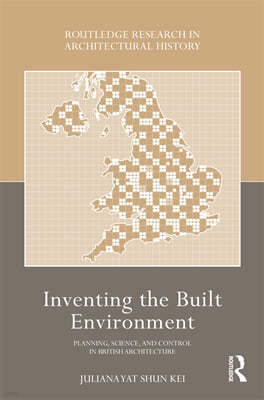 Inventing the Built Environment: Planning, Science, and Control in British Architecture