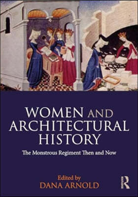 Women and Architectural History: The Monstrous Regiment Then and Now