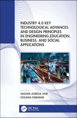 Industry 4.0 Key Technological Advances and Design Principles in Engineering, Education, Business, and Social Applications