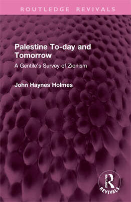 Palestine To-Day and Tomorrow: A Gentile's Survey of Zionism