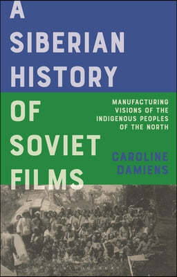 A Siberian History of Soviet Film: Manufacturing Visions of the Indigenous Peoples of the North