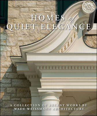 Homes of Quiet Elegance: A Collection of Recent Works by Wade Weissmann Architecture