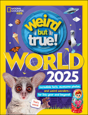 Weird But True World 2025: Incredible Facts, Awesome Photos, and Weird Wonders--For This Year and Beyond!