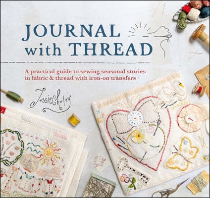 Journal with Thread: A Practical Guide to Sewing Seasonal Stories in Fabric & Thread with Iron-On Transfers