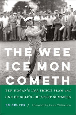 The Wee Ice Mon Cometh: Ben Hogan's 1953 Triple Slam and One of Golf's Greatest Summers