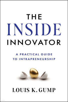 The Inside Innovator: A Practical Guide to Intrapreneurship