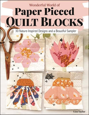 Wonderful World of Paper-Pieced Quilt Blocks: 30 Nature-Inspired Designs and a Beautiful Sampler