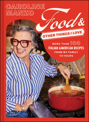 Food and Other Things I Love: More Than 100 Italian American Recipes from My Family to Yours